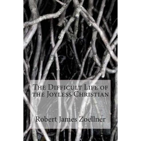 The Difficult Life of the Joyless Christian Paperback, Createspace Independent Publishing Platform