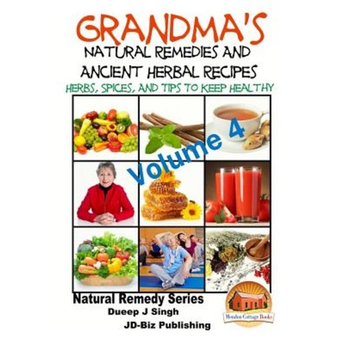Grandma''s Natural Remedies and Ancient Herbal Recipes - Volume 4 Paperback, Createspace Independent Publishing Platform