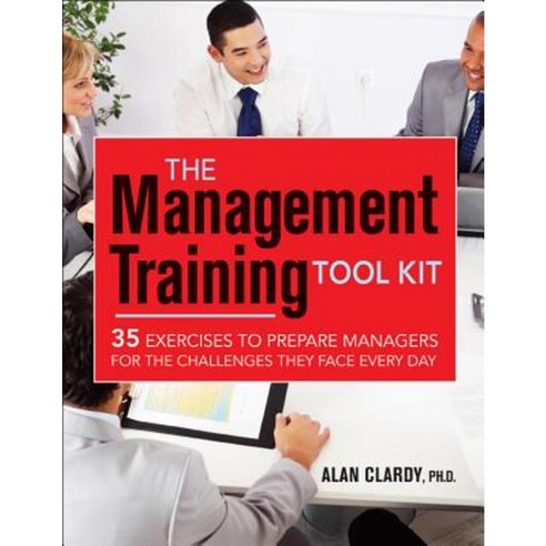 The Management Training Tool Kit: 35 Exercises to Prepare Managers for the Challenges They Face Every Day Paperback, Amacom