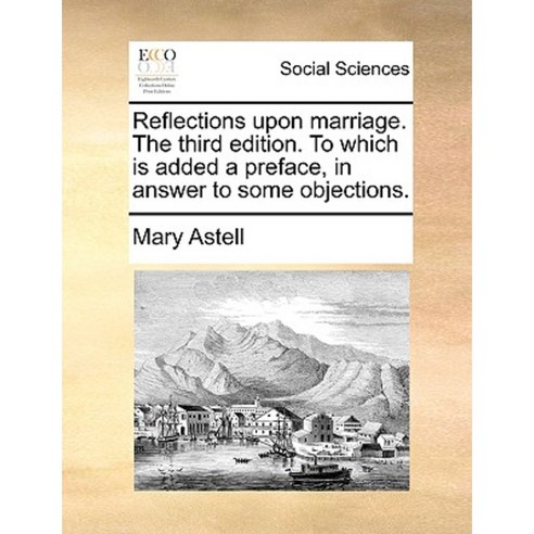 Reflections Upon Marriage. the Third Edition. to Which Is Added a Preface in Answer to Some Objections. Paperback, Gale Ecco, Print Editions