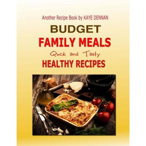 Budget Family Meals: Quick and Tasty Healthy Recipes Paperback, Createspace Independent Publishing Platform