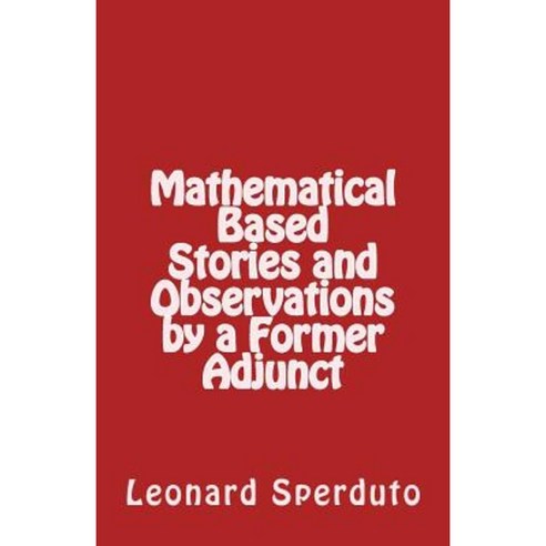 Mathematical Based Stories and Observations by a Former Adjunct Paperback, Createspace Independent Publishing Platform