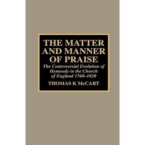 The Matter and Manner of Praise: The Controversial Evolution of Hymnody in the Church of England 1760-1820 Hardcover, Scarecrow Press