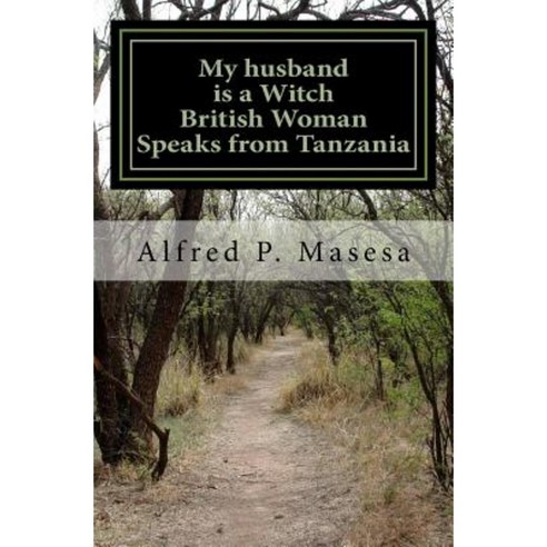 My Husband Is a Witch: British Woman Speaks in Tanzania Paperback, Createspace Independent Publishing Platform
