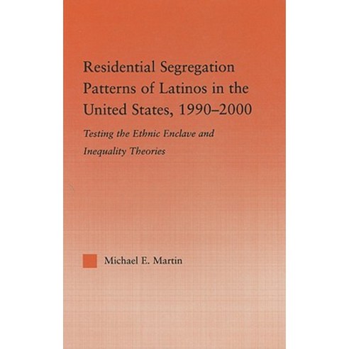 Residential Segregation Patterns of Latinos in the United States 1990-2000: Testing the Ethnic Enclave and Inequality Theories Hardcover, Routledge