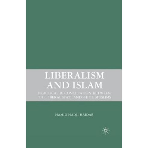 Liberalism and Islam: Practical Reconciliation Between the Liberal State and Shiite Muslims Paperback, Palgrave MacMillan