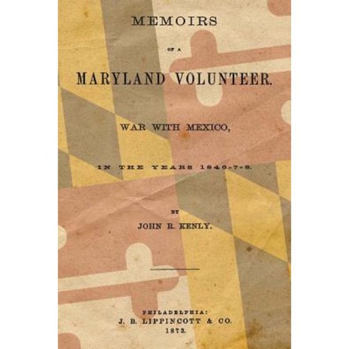 Memoirs of a Maryland Volunteer: War with Mexico in the Years 1846-7-8 Paperback, Createspace Independent Publishing Platform