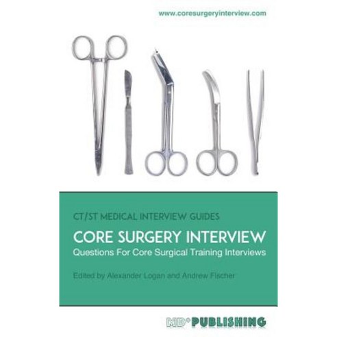 Core Surgery Interview: The Definitive Guide with Over 500 Interview Questions for Core Surgical Training Interviews Paperback, MD+ Publishing