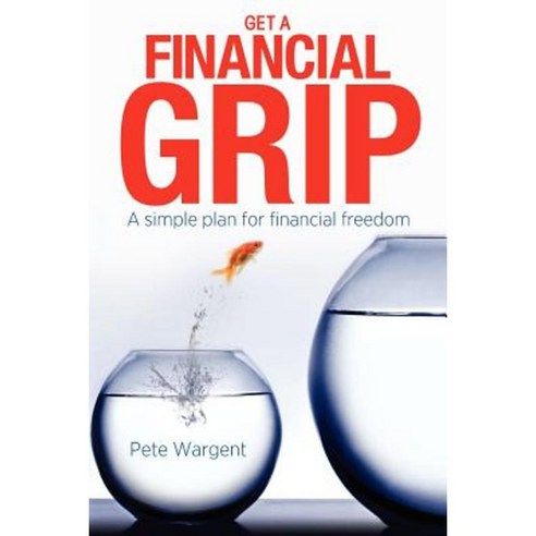 Get a Financial Grip: A Simple Plan for Finacial Freedom Paperback, Createspace Independent Publishing Platform