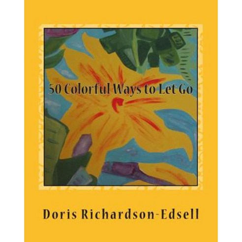 50 Colorful Ways to Let Go: A Spiritual Journey Paperback, Createspace Independent Publishing Platform