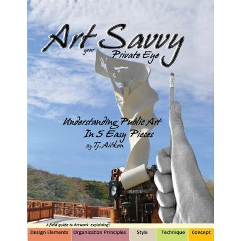 Art Savvy: Your Private Eye Understanding Public Art in 5 Easy Pieces Paperback, Createspace Independent Publishing Platform