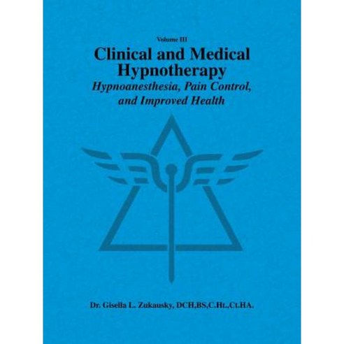 Volume III Clinical and Medical Hypnotherapy: Hypnoanesthesia Pain Control and Improved Health Paperback, iUniverse