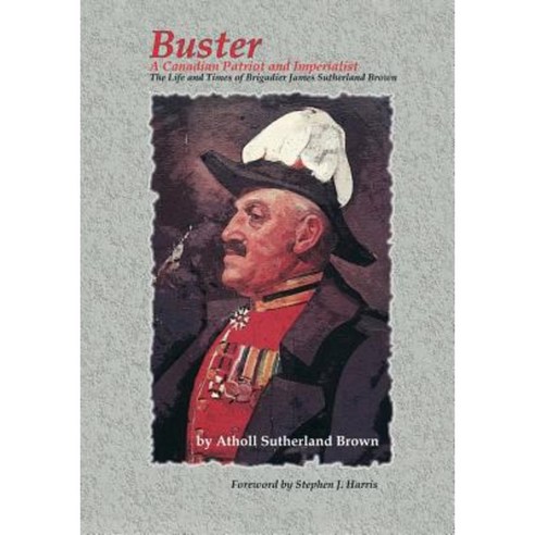 Buster: A Canadian Patriot and Imperialist - The Life and Times of Brigadier James Sutherland Brown. Paperback, Trafford Publishing