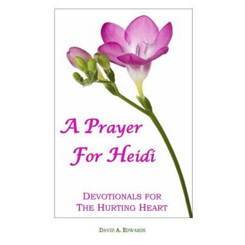 A Prayer for Heidi: Devotionals for the Hurting Heart Paperback, Createspace Independent Publishing Platform