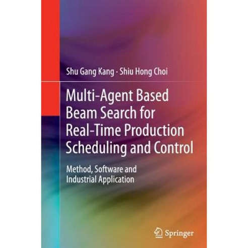 Multi-Agent Based Beam Search for Real-Time Production Scheduling and Control: Method Software and Industrial Application Paperback, Springer