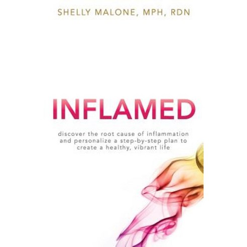 Inflamed: Discover the Root Cause of Inflammation and Personalize a Step-By-Step Plan to Create a Healthy Vibrant Life Paperback, Agustin Publishing