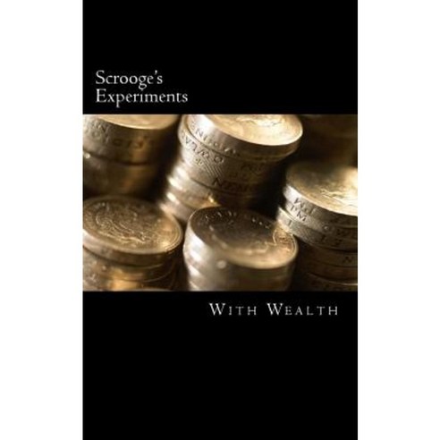 Scrooge''s Experiments with Wealth Paperback, Createspace Independent Publishing Platform