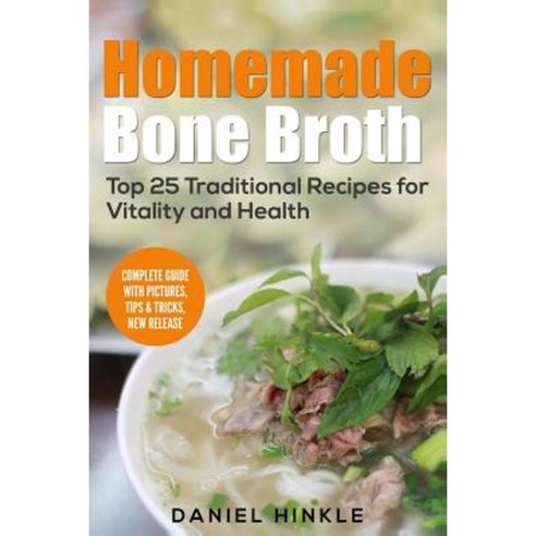 Homemade Bone Broth: Top 25 Traditional Recipes for Vitality and Health Paperback, Createspace Independent Publishing Platform