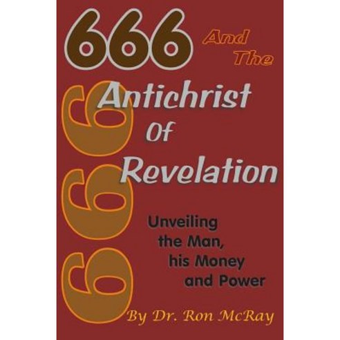 666 and the Antichrist of Revelation: Unveiling the Man His Money and Power Paperback, Createspace Independent Publishing Platform