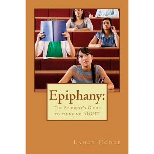 Epiphany: The Student''s Guide to Thinking Right Paperback, Createspace Independent Publishing Platform