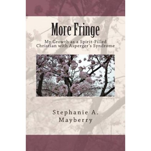 More Fringe: My Growth as a Spirit-Filled Christian with Asperger''s Syndrome Paperback, Createspace Independent Publishing Platform