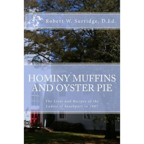 Hominy Muffins and Oyster Pie: The Lives and Recipes of the Ladie of Southport in 1907 Paperback, Createspace Independent Publishing Platform
