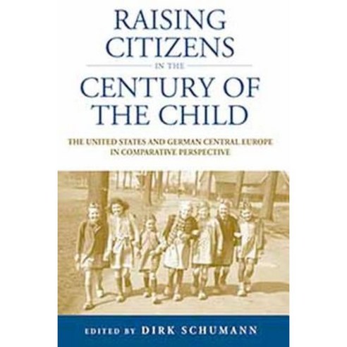 Raising Citizens in the ''Century of the Child'': The United States and German Central Europe in Comparative Perspective Paperback, Berghahn Books