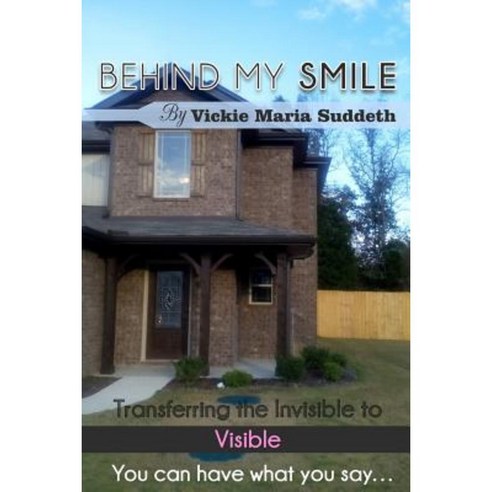 Behind My Smile: Transferring the Invisible to Visible Paperback, Createspace Independent Publishing Platform
