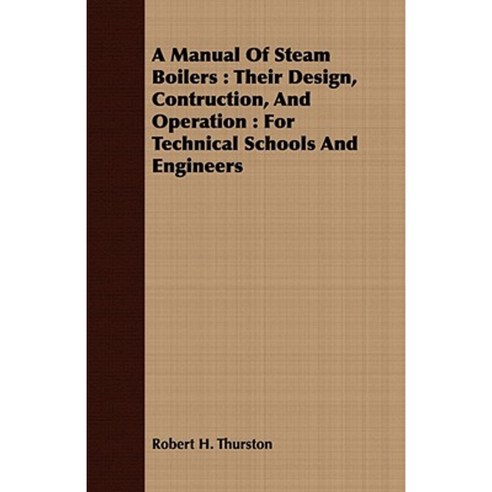 A Manual of Steam Boilers: Their Design Contruction and Operation: For Technical Schools and Engineers Paperback, Lyon Press