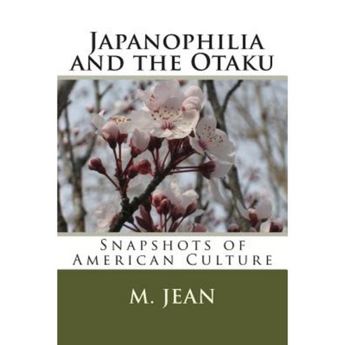 Snapshots of American Culture: Japanophilia and the Otaku Paperback, Createspace Independent Publishing Platform