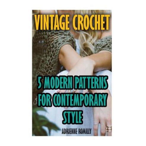 Vintage Crochet: 5 Modern Patterns for Contemporary Style Paperback, Createspace Independent Publishing Platform