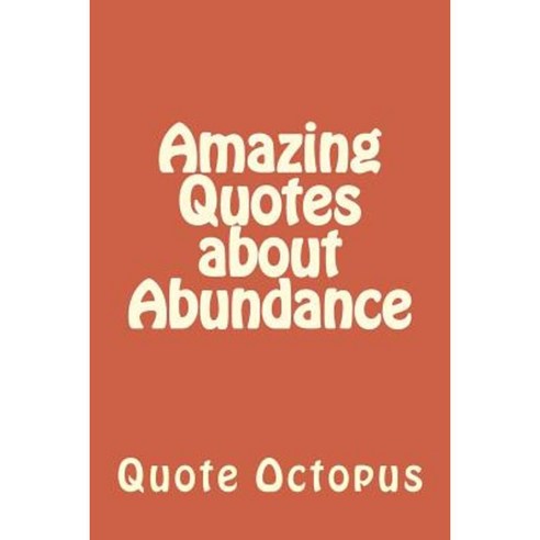 Amazing Quotes about Abundance Paperback, Createspace Independent Publishing Platform