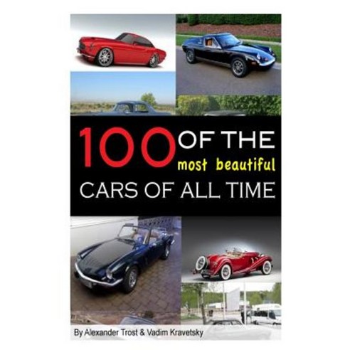 100 of the Most Beautiful Cars of All Time Paperback, Createspace Independent Publishing Platform