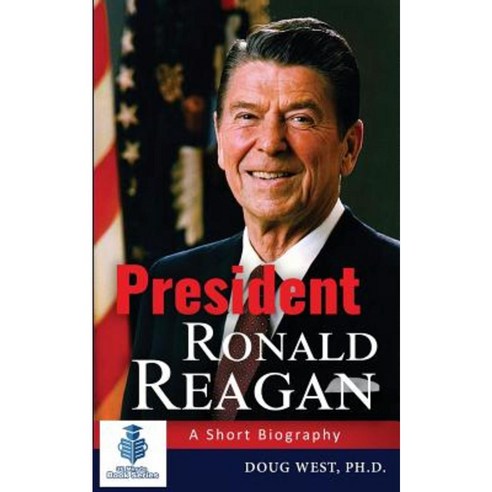 President Ronald Reagan: A Short Biography Paperback, Createspace Independent Publishing Platform