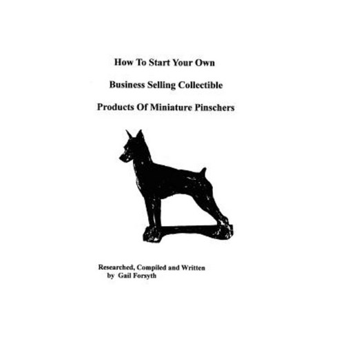 How to Start Your Own Business Selling Collectible Products of Miniature Pinschers Paperback, Createspace Independent Publishing Platform