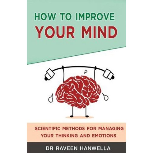 How to Improve Your Mind: Scientific Methods for Managing Your Thinking and Emotions Paperback, Createspace Independent Publishing Platform