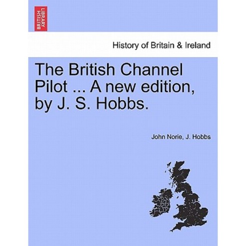 The British Channel Pilot ... a New Edition by J. S. Hobbs. Paperback, British Library, Historical Print Editions
