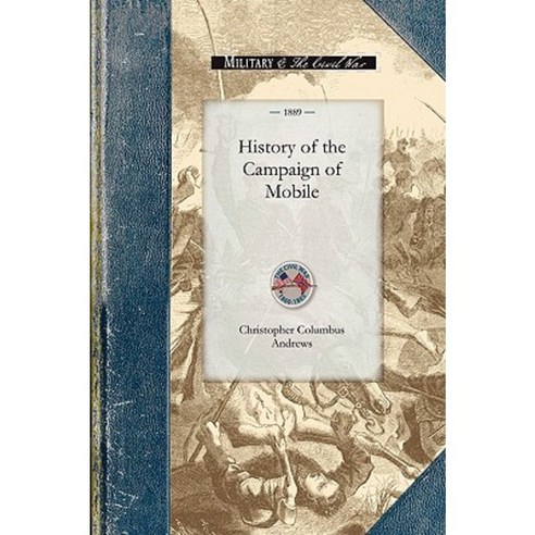 History of the Campaign of Mobile: Including the Cooperative Operations of Gen. Wilson''s Cavalry in Alabama Paperback, Applewood Books