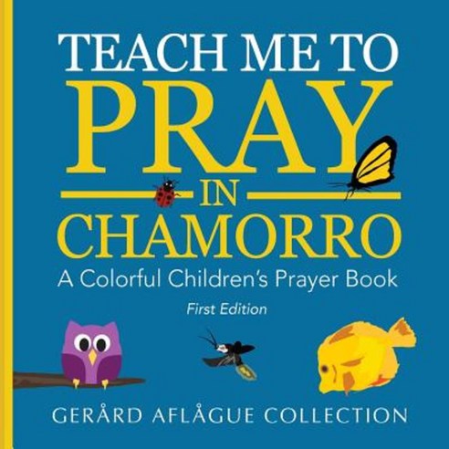 Teach Me to Pray in Chamorro: A Colorful Children''s Prayer Book Paperback, Createspace Independent Publishing Platform