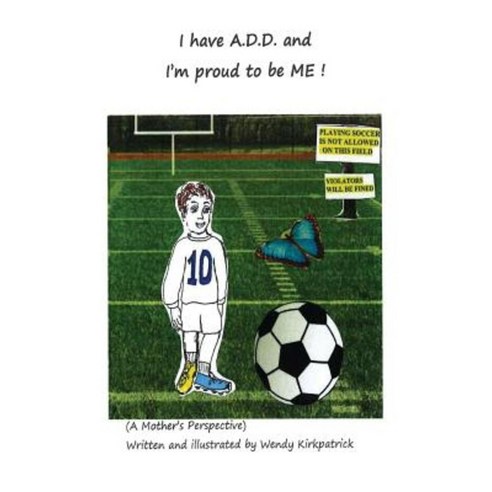 I Have A.D.D. and I''m Proud to Be Me: A Mother''s Perspective Paperback, Createspace Independent Publishing Platform