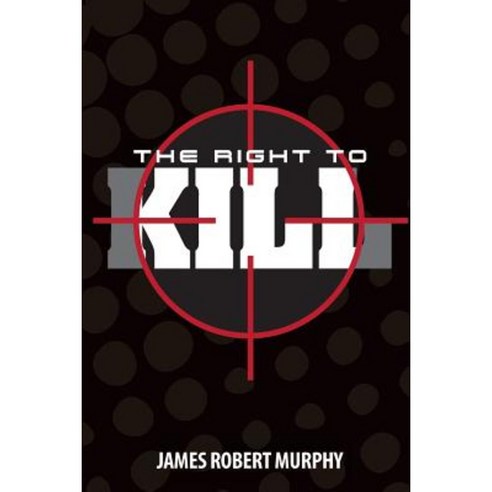 The Right to Kill Paperback, Createspace Independent Publishing Platform