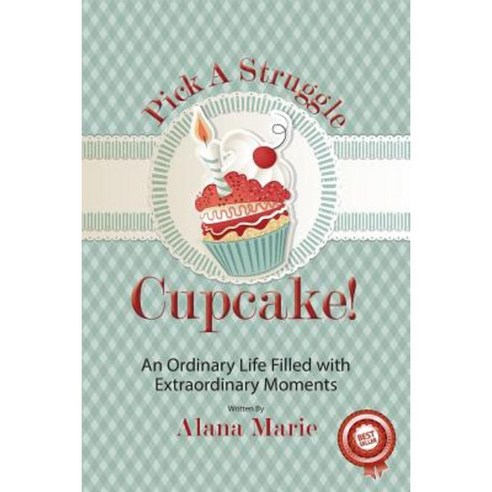 Pick a Struggle Cupcake: An Ordinary Life Filled with Extraordinary Moments Paperback, Createspace Independent Publishing Platform