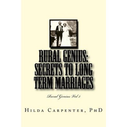 Rural Genius: Secrets to Long Term Marriages: Rural Genius Vol 3 Paperback, Createspace Independent Publishing Platform