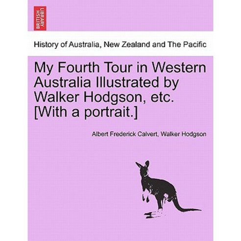 My Fourth Tour in Western Australia Illustrated by Walker Hodgson Etc. [With a Portrait.] Paperback, British Library, Historical Print Editions