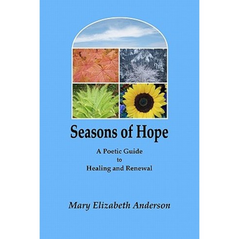 Seasons of Hope: A Poetic Guide to Healing and Renewal Paperback, Createspace Independent Publishing Platform