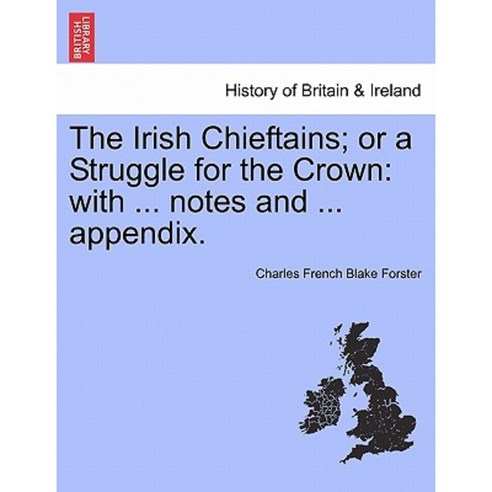 The Irish Chieftains; Or a Struggle for the Crown: With ... Notes and ... Appendix. Paperback, British Library, Historical Print Editions