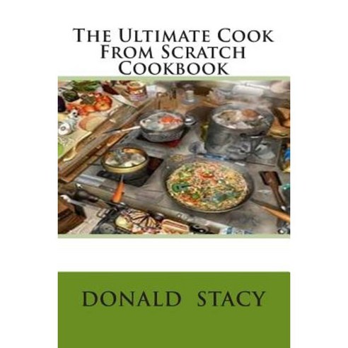 The Ultimate Cook from Scratch Cookbook Paperback, Createspace Independent Publishing Platform
