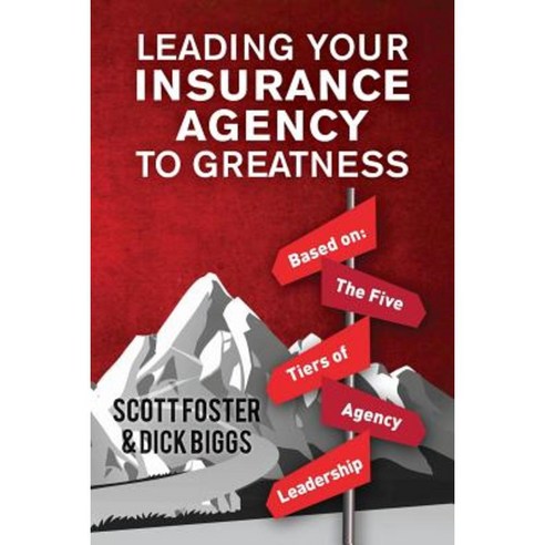 Leading Your Insurance Agency to Greatness: Based On: The Five Tiers of Agency Leadership Paperback, Createspace Independent Publishing Platform