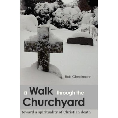 A Walk Through the Churchyard: Toward a Spirituality of Christian Death Paperback, Createspace Independent Publishing Platform