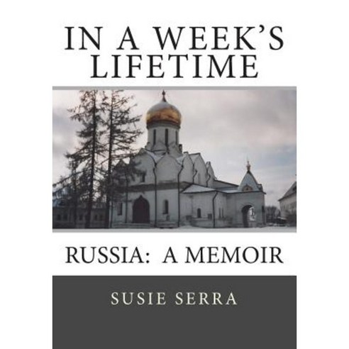 In a Week''s Lifetime: Russia: A Memoir Paperback, Createspace Independent Publishing Platform